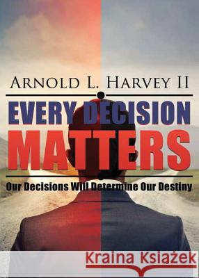 Every Decision Matters: Our Decisions Will Determine Our Destiny Arnold L Harvey 9781947825314 Yorkshire Publishing - książka