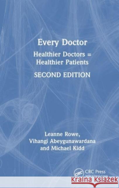 Every Doctor: Healthier Doctors = Healthier Patients Leanne Rowe Vihangi Abeygunawandana Michael Kidd 9781032284347 CRC Press - książka