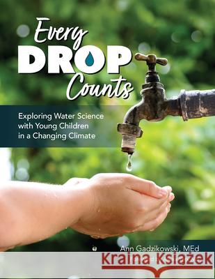 Every Drop Counts: Exploring Water Science with Young Children in a Changing Climate Ann Gadzikowski 9781636501529 Gryphon House - książka