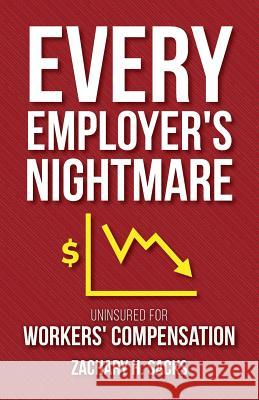 Every Employer's Nightmare: Uninsured for Workers' Compensation Zachary H. Sacks 9781533666116 Createspace Independent Publishing Platform - książka