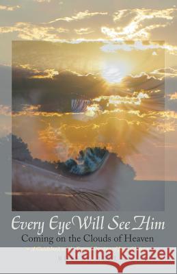 Every Eye Will See Him: Coming on the Clouds of Heaven Russel Bell 9781973660811 WestBow Press - książka