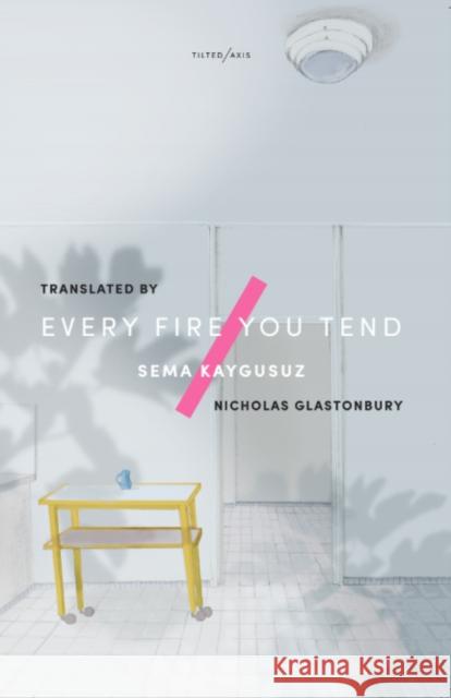 Every Fire You Tend Sema Kaygusuz 9781911284291 Tilted Axis Press - książka