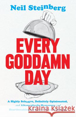 Every Goddamn Day: A Highly Selective, Definitely Opinionated, and Alternatingly Humorous and Heartbreaking Historical Tour of Chicago Steinberg, Neil 9780226779843 CHICAGO UNIVERSITY PRESS - książka