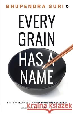 Every Grain has a Name: An Ultimate Guide to Finding Meaning and Purpose in Life Bhupendra Suri 9781637814727 Notion Press - książka