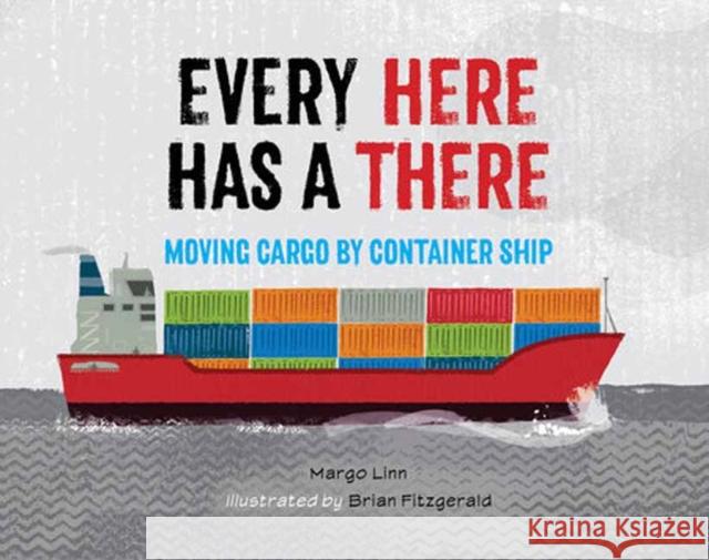 Every Here Has a There: Moving Cargo by Container Ship Brian Fitzgerald 9781623544843 Charlesbridge Publishing,U.S. - książka