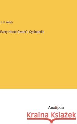 Every Horse Owner\'s Cyclopedia J. H. Walsh 9783382118433 Anatiposi Verlag - książka