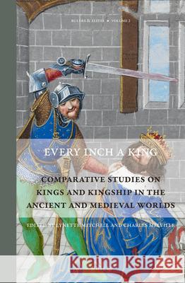 Every Inch a King: Comparative Studies on Kings and Kingship in the Ancient and Medieval Worlds Lynette Mitchell, Charles Melville 9789004228979 Brill - książka