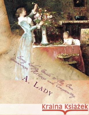 Every Lady's Guide to Her Own Greenhouse, Hothouse and Conservatory A. Lady Roger Chambers 9781548778965 Createspace Independent Publishing Platform - książka