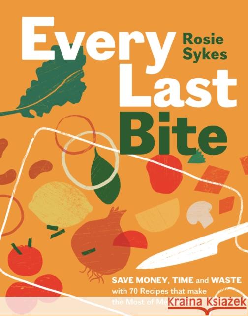 Every Last Bite: Save Money, Time and Waste with 70 Recipes that Make the Most of Mealtimes  9781837831227 Quadrille Publishing Ltd - książka