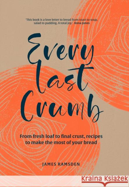 Every Last Crumb: From Fresh Loaf to Final Crust, Recipes to Make the Most of Your Bread James Ramsden 9781911663997 HarperCollins Publishers - książka