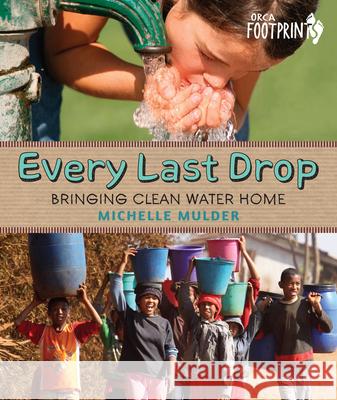 Every Last Drop: Bringing Clean Water Home Michelle Mulder 9781459835108 Orca Book Publishers - książka