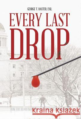 Every Last Drop: How the Blood Industry Betrayed the Public Trust Baxter Esq, George T. 9781490718415 Trafford Publishing - książka