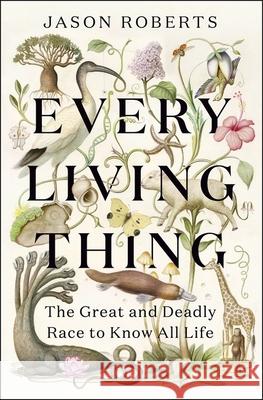 Every Living Thing: The Great and Deadly Race to Know All Life Jason Roberts 9781529400465 Quercus Publishing - książka