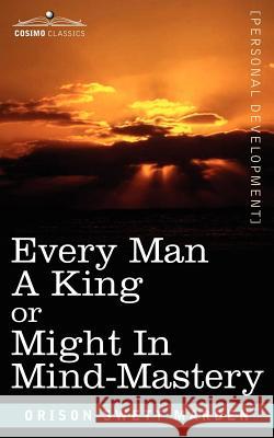 Every Man a King or Might in Mind-Mastery Orison Swett Marden 9781602061880 Cosimo Classics - książka