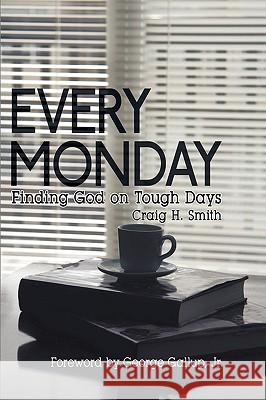 Every Monday: Finding God on Tough Days Smith, Craig H. 9781438939223 Authorhouse - książka