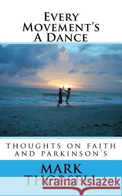 Every Movement's A Dance: thoughts on faith and parkinson's Thorsell, Mark a. 9781982091019 Createspace Independent Publishing Platform - książka