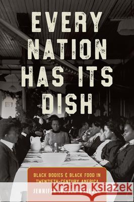 Every Nation Has Its Dish: Black Bodies and Black Food in Twentieth-Century America Jennifer Jensen Wallach 9781469645216 University of North Carolina Press - książka