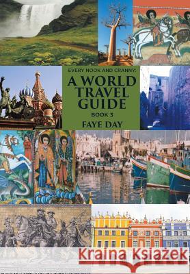 Every Nook and Cranny: a World Travel Guide: Book 3 Faye Day 9781543407969 Xlibris Au - książka