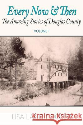 Every Now and Then: The Amazing Stories of Douglas County, Georgia Volume I Lisa Land Cooper 9781519234735 Createspace Independent Publishing Platform - książka