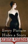 Every Picture Hides a Story: The Secret Ways Artists Make Their Work More Seductive William Cane Anna Gabrielle 9781538161364 Rowman & Littlefield Publishers