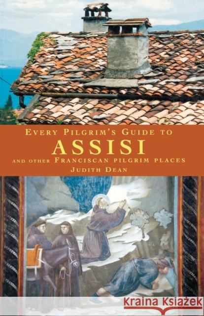 Every Pilgrim's Guide to Assisi and Other Franciscan Pilgrim Places Judith Dean 9781853114182 Canterbury Press Norwich - książka