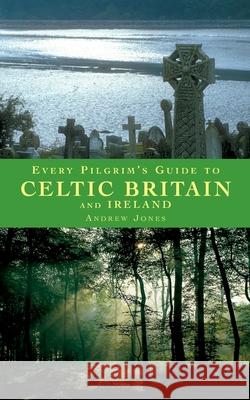 Every Pilgrim's Guide to Celtic Britain and Ireland Andrew Jones 9781853114533 CANTERBURY PRESS NORWICH - książka