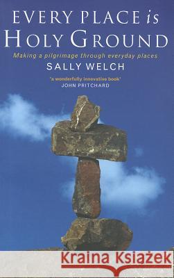 Every Place Is Holy Ground: Prayer Journeys Through Familiar Places Sally Welch 9781848250758 CANTERBURY PRESS NORWICH - książka