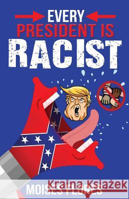 Every President Is Racist Moises Flores 9781976079894 Createspace Independent Publishing Platform - książka