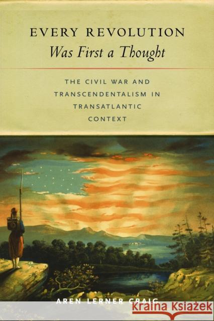 Every Revolution Was First a Thought: The Civil War and Transcendentalism in Transatlantic Context Aren Lerner Craig 9781625348890 University of Massachusetts Press - książka