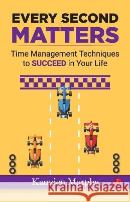 Every Second Matters: Time Management Techniques to SUCCEED in Your Life Murphy, Kamden 9788129147349 Rupa Publications - książka