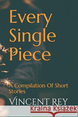 Every Single Piece: A Compilation of Short Stories Vincent Rey 9781793405432 Independently Published - książka