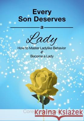 Every Son Deserves a Lady: How to Master Ladylike Behavior & Become a Lady Corey Lee Wilson 9780984749034 Fratire Publishing - książka