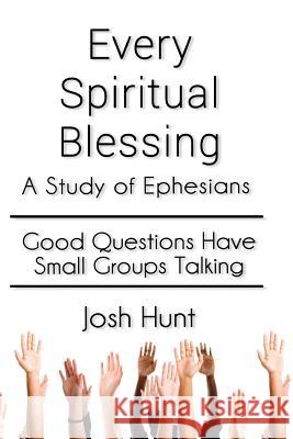 Every Spiritual Blessing: A Study of Ephesians Josh Hunt 9781497342118 Createspace - książka