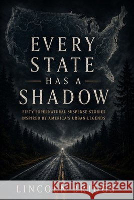 Every State Has a Shadow: Fifty Supernatural Suspense Stories Inspired by America's Urban Legends Briggs, Lincoln 9798185580387 Independently Published - książka