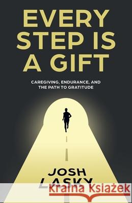 Every Step Is a Gift: Caregiving, Endurance, and the Path to Gratitude Josh Lasky 9781636765815 New Degree Press - książka