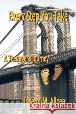 Every Step You Take: A Teenager's Journey Alicea, Joseph M. 9781410799098 Authorhouse - książka