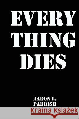Every Thing Dies Aaron L. Parrish 9781519542250 Createspace Independent Publishing Platform - książka