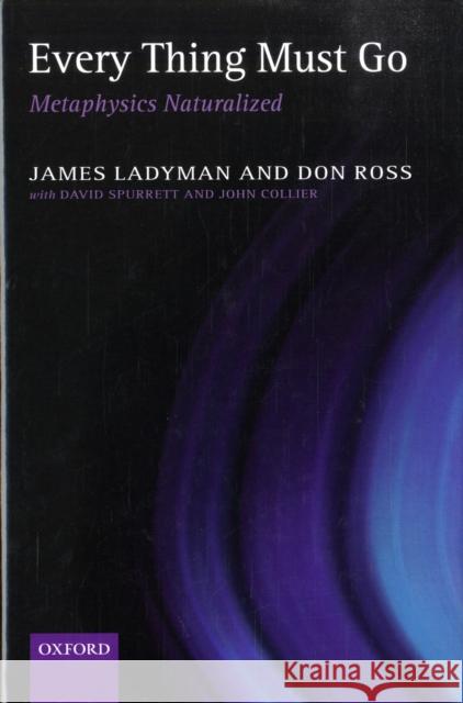 Every Thing Must Go: Metaphysics Naturalized Ladyman, James 9780199276196 OXFORD UNIVERSITY PRESS - książka