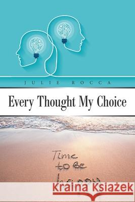 Every Thought My Choice Julie Rocca 9781796007411 Xlibris Au - książka