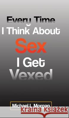 Every Time I Think About Sex I Get Vexed Michael Morgan 9780228828723 Tellwell Talent - książka