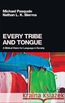 Every Tribe and Tongue Michael Pasquale, Nathan L K Bierma 9781498254717 Pickwick Publications - książka