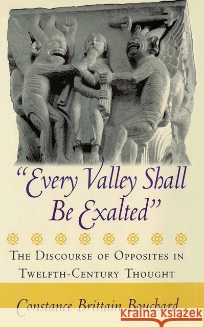 Every Valley Shall Be Exalted: The Discourse of Opposites in Twelfth-Century Thought Bouchard, Constance Brittain 9780801440588 Cornell University Press - książka