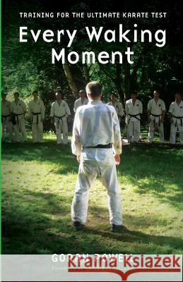 Every Waking Moment: Training for the Ultimate Karate Test Goran Powell 9781523812066 Createspace Independent Publishing Platform - książka