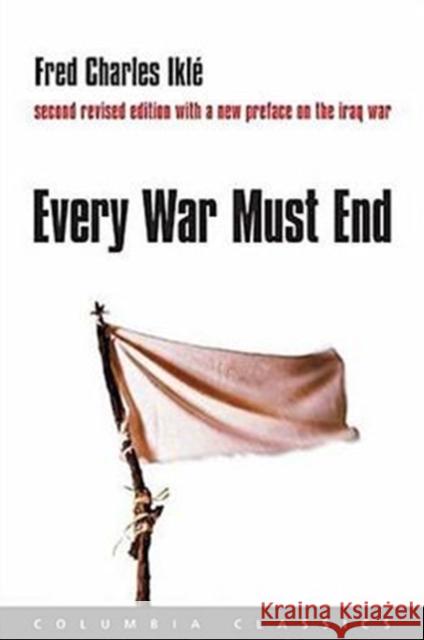 Every War Must End Fred Charles Ikle 9780231136662 Columbia University Press - książka