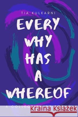 Every Why Has A Whereof: A Collection of Poems Tia Kulkarni 9781673914252 Independently Published - książka