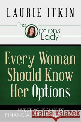 Every Woman Should Know Her Options: Invest Your Way to Financial Empowerment Laurie Itkin 9780991377404 Options Lady - książka