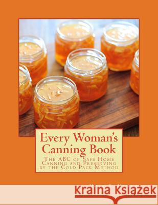 Every Woman's Canning Book: The ABC of Safe Home Canning and Preserving by the Cold Pack Method Mary B. Hughes Roger Chambers 9781973971214 Createspace Independent Publishing Platform - książka