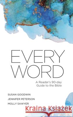 Every Word: A Reader's 90-day Guide to the Bible Susan Goodwin Jennifer Peterson Molly Sawyer 9781790623730 Independently Published - książka