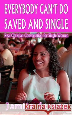 Everybody Can't Do Saved and Single: Real Christian Conversation for Single Women Jamila Strong 9781511532082 Createspace - książka