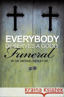 Everybody Deserves a Good Funeral Dr Michael W Wesley, Sr 9781628392319 Xulon Press - książka